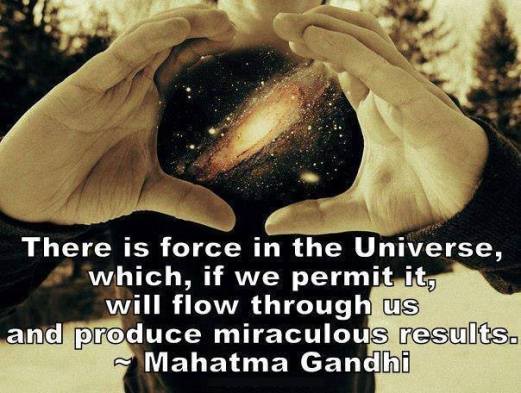 there is force in the universe   Mahatma Gandhi